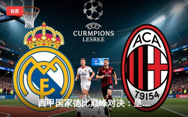 西甲国家德比巅峰对决：皇马险胜巴萨重登榜首，贝林厄姆绝杀定乾坤