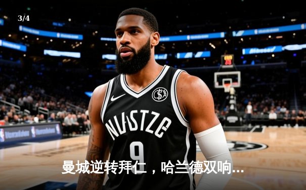 曼城逆转拜仁，哈兰德双响助蓝月亮挺进欧冠四强 - 3