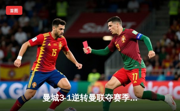 曼城3-1逆转曼联夺赛季双杀 哈兰德梅开二度锁胜局